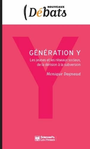 Génération Y : les jeunes et les réseaux sociaux, de la dérision à la subversion (2e éd. actualisée et augmentée) Monique Dagnaud