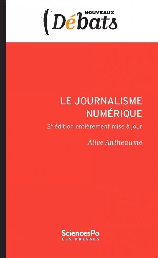 Le journalisme numérique (2e éd. entièrement mise à jour) Alice Antheaume