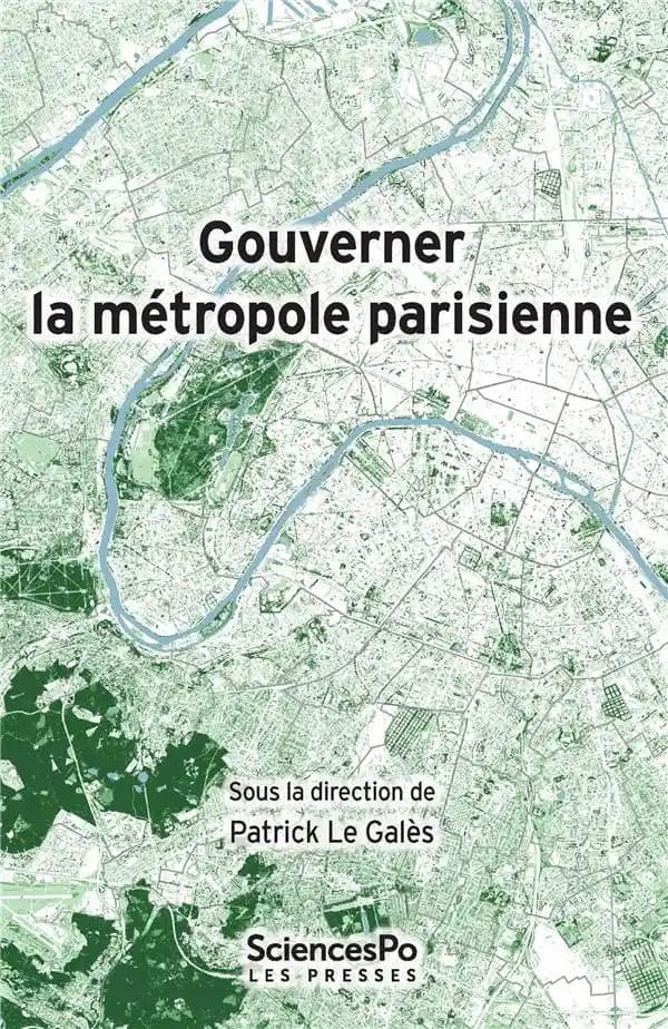 Gouverner la métropole parisienne : État, conflits, institutions, réseaux
