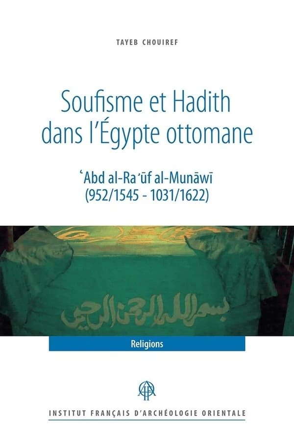 Soufisme et hadith dans l'Egypte ottomane ; Abd al-Ra  uf al-Munawi  (952