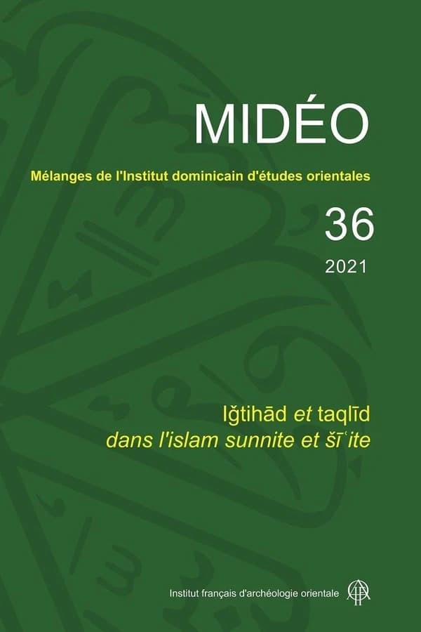 MIDEO Tome 36 : Igtihad et taqlid dans l'islam sunnite et Si?ite
