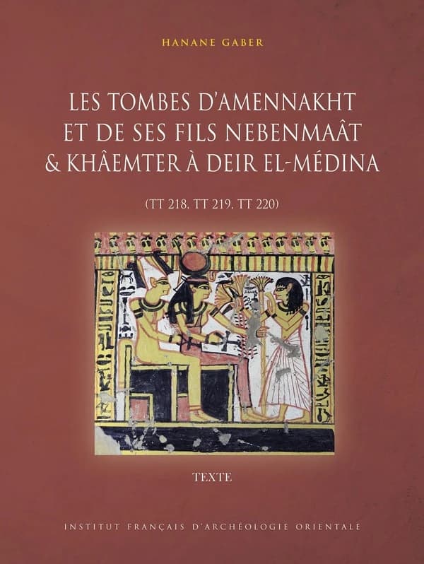 Les tombes d'Amennakht et de ses fils Nebenmaât et Khâemter à Deir el-Médina : TT 218, TT 219, TT 220