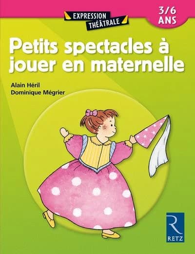Petits spectacles à jouer en maternelle : 3-6 ans