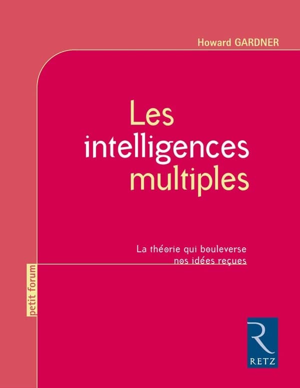 Les intelligences multiples : la théorie qui bouleverse nos idées reçues ([Nouvelle éd. remaniée]) Howard Gardner ; [textes traduits par Yves Bonin]