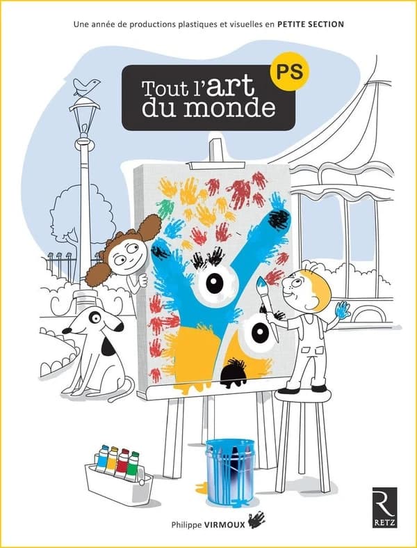 Tout l'art du monde : PS : une année de productions plastiques et visuelles en petite section