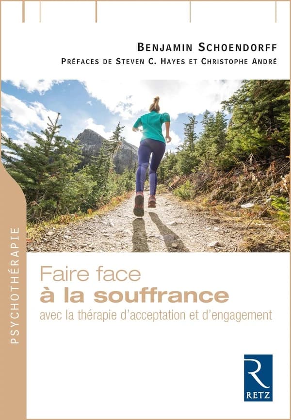 Faire face à la souffrance : choisir la vie plutôt que la lutte avec la thérapie d'acceptation et d'engagement ([Nouvelle éd.]) Benjamin Schoendorff ; préface américaine de Steven C. Hayes,... ; préface française de Christophe André