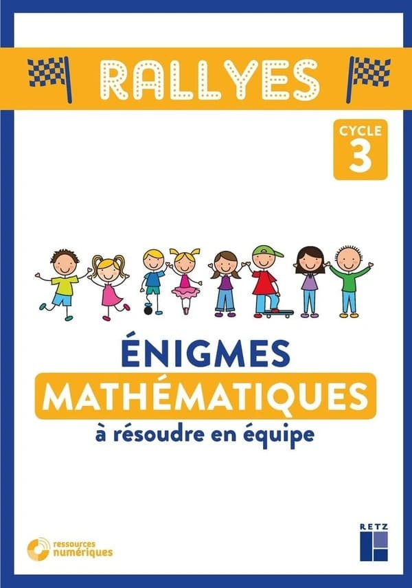 Rallyes : énigmes mathématiques : à résoudre en équipe : cycle 3