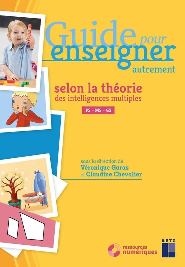 Guide pour enseigner autrement : selon la théorie des intelligences multiples : théorie et pratique, démarche, fiches outils pour la classe : PS, MS, GS ([Nouvelle éd.]) sous la direction de Véronique Garas... et Claudine Chevalier... ; Danièle Adad..., M