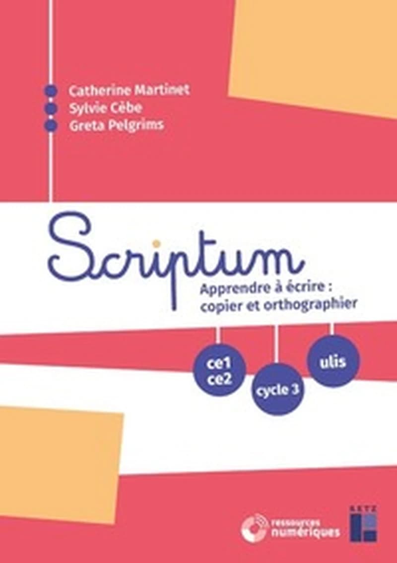 Scriptum : apprendre à écrire, copier et orthographier : CE1, CE2, cycle 3, ULIS ([Nouvelle éd.]) Catherine Martinet, Sylvie Cèbe, Greta Pelgrims ; [illustrations, Estelle Rattier, Michel Hulin]