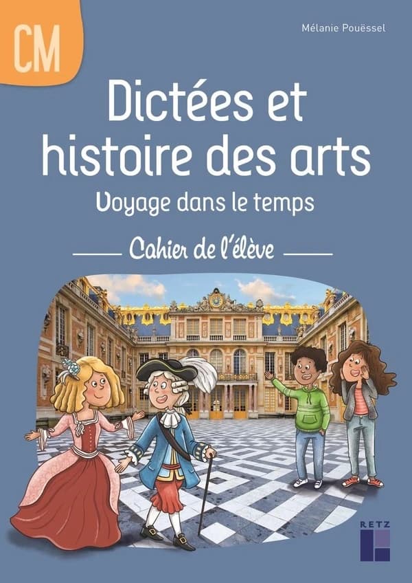 Dictées et histoire des arts : Voyage dans le temps ; CM1-CM2 ; Cahier de l'élève