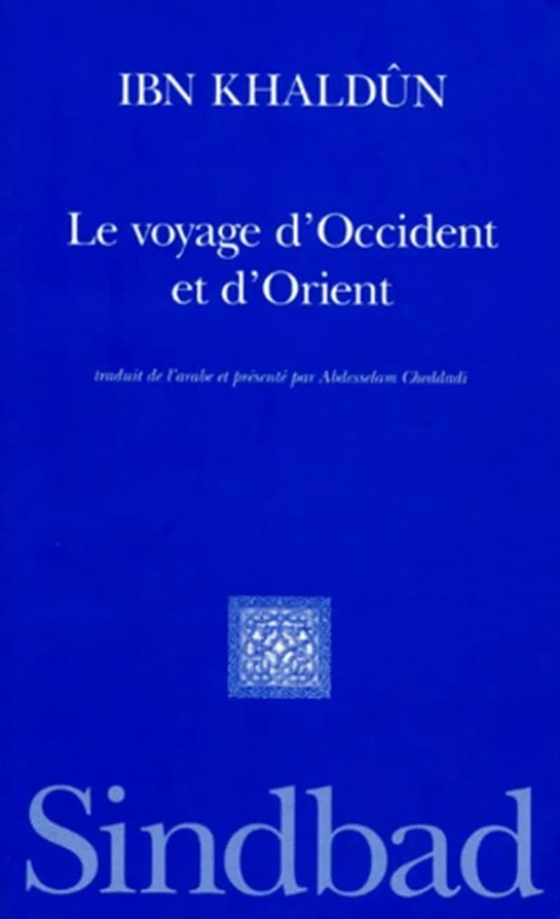 Le voyage d'Occident et d'Orient : autobiographie (2e éd.) Ibn Khaldûn ; présentée et trad. de l'arabe par Abdesselam Cheddadi
