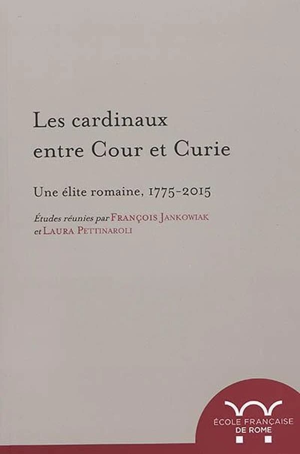 Les cardinaux entre cour et Curie : une élite romaine, 1775-2015