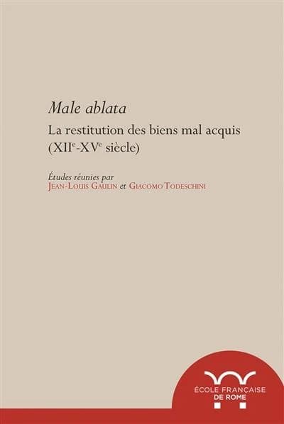 Male ablata : la restitution des biens mal acquis, XIIe-XVe siècles