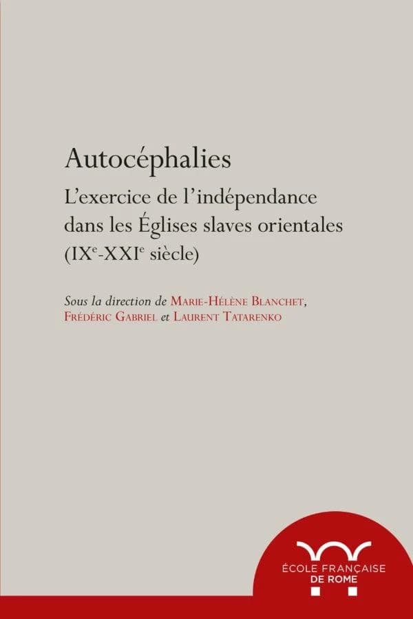 Autocéphalies : l'exercice de l'indépendance dans les Églises slaves orientales (IXe-XXIe siècle)