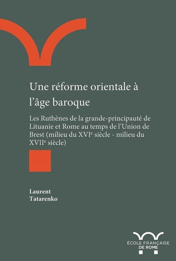 Une réforme orientale à l'âge baroque ; les Ruthènes de la grande-principauté de Lituanie et Rome au temps de l'Union de Brest (milieu du XVIe siècle milieu du XVIIe siècle)