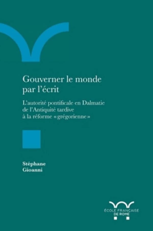 Gouverner le monde par l'écrit ; l'autorité pontificale en Dalmatie de l'Antiquité tardive à la réforme "grégorienne"