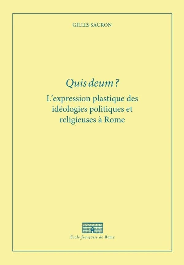 Quis deum ? : l'expression plastique des idéologies politiques et religieuses à Rome à la fin de la République et au début du Principat (2e éd.) par Gilles Sauron