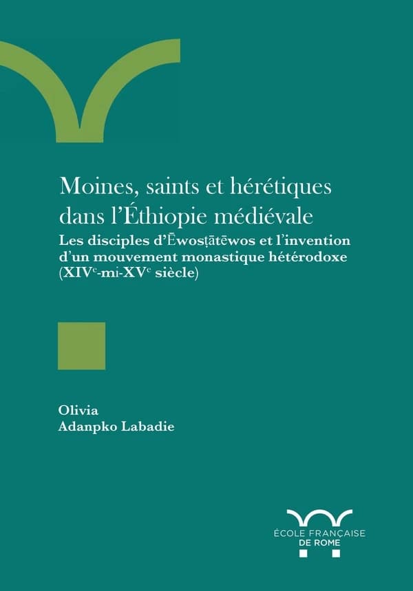 Moines, saints et hérétiques dans l'Éthiopie médiévale : les disciples d'Ēwostātēwos et l'invention d'un mouvement monastique hétérodoxe, XIVe-milieu du XVe siècle