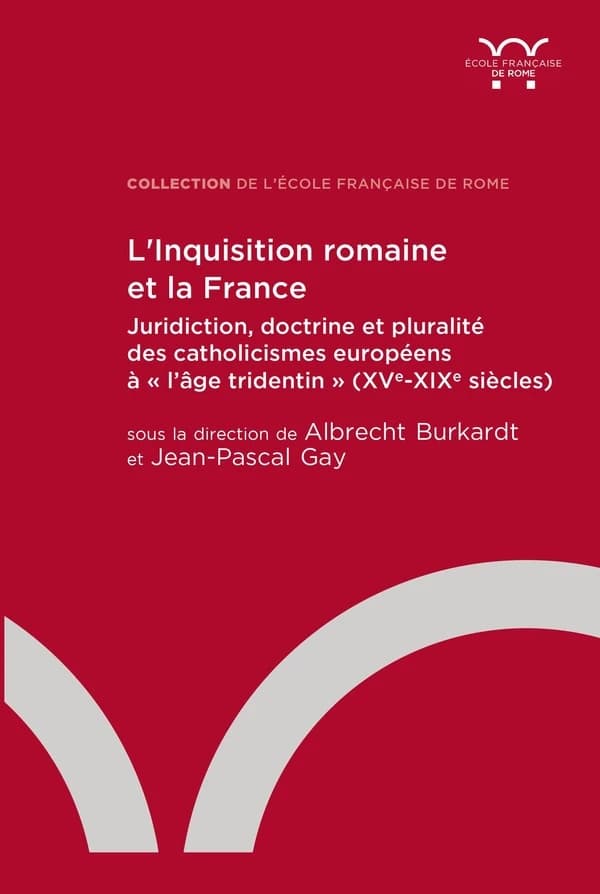 L'Inquisition romaine et la France : juridiction, doctrine et pluralité des catholicismes européens à l'âge tridentin, XVe-XIXe siècle