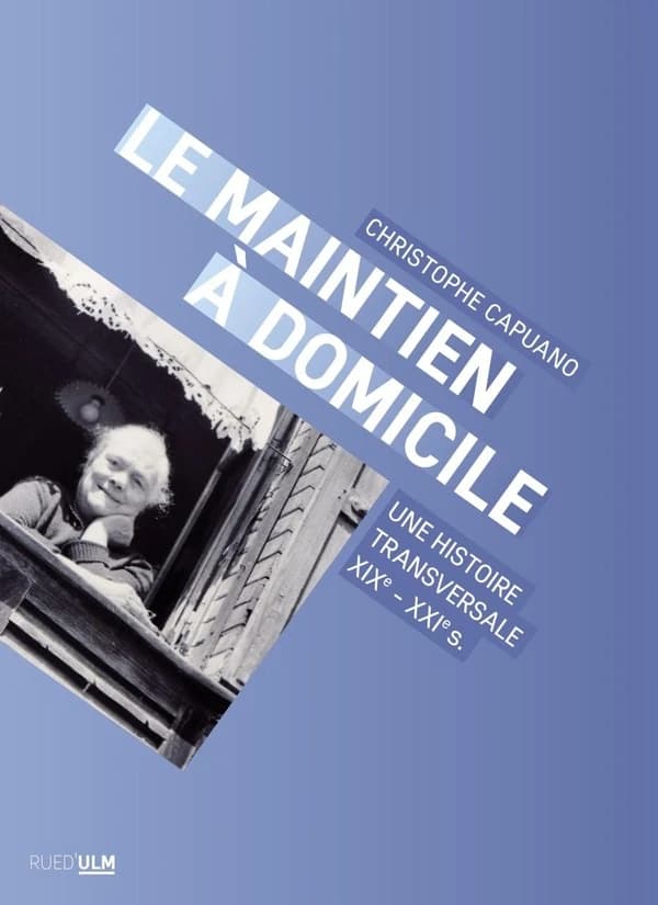 Le maintien à domicile : une histoire transversale, France, XIXe-XXIe siècle