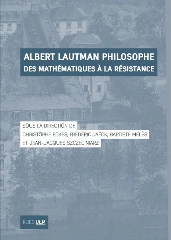 Albert Lautman philosophe : des mathématiques à la Résistance