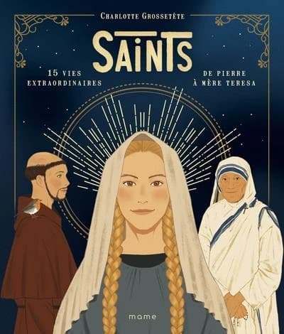 Saints : 15 vies extraordinaires de Pierre à mère Teresa