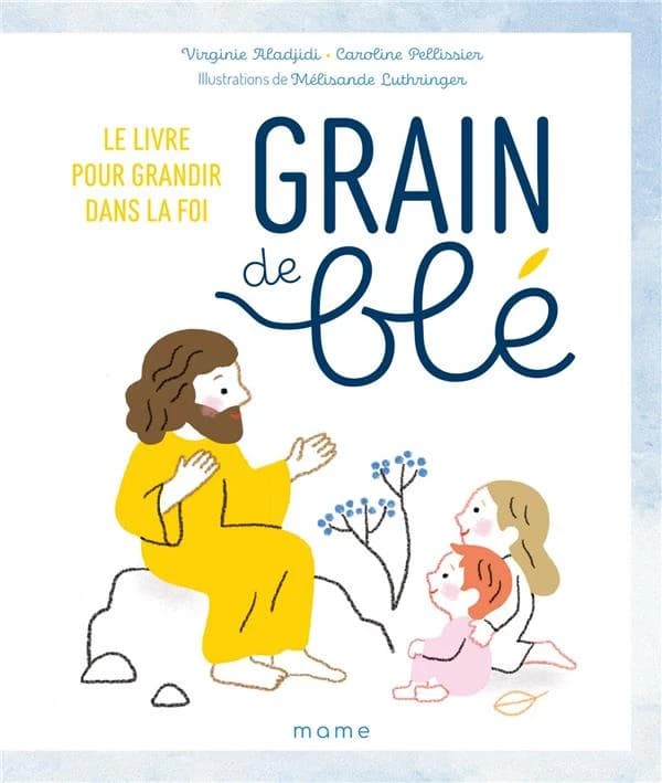 Grain de blé : le livre pour grandir dans la foi