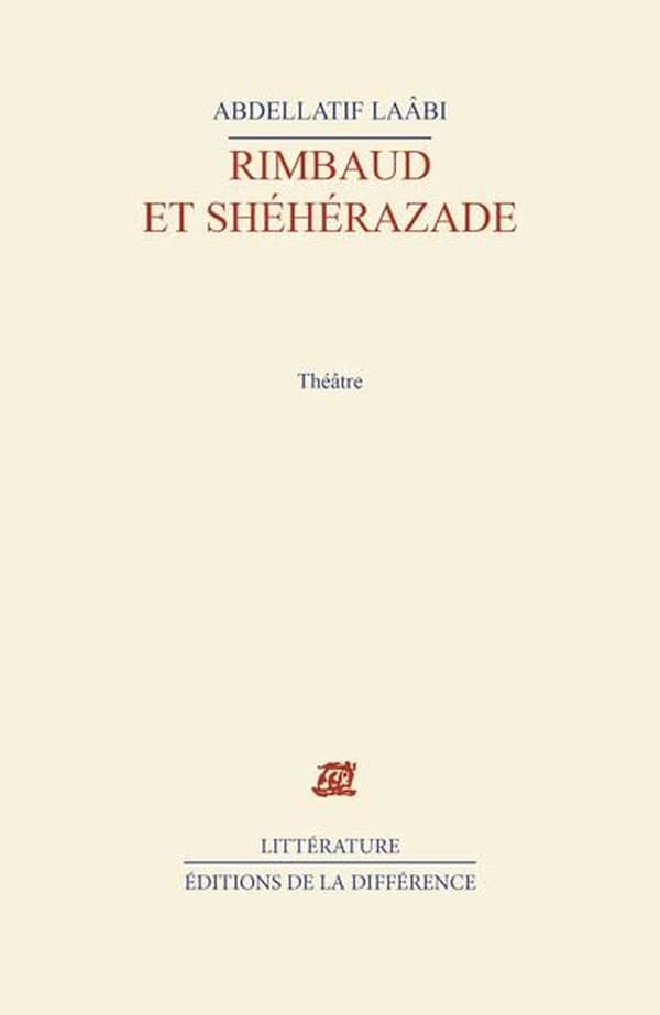 Rimbaud et Shéhérazade : théâtre (2e éd.) Abdellatif Laâbi