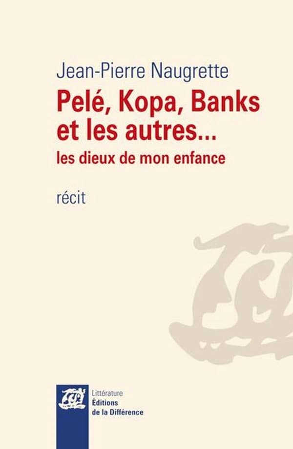 Pelé, Kopa, Banks et les autres : les dieux de mon enfance : récit