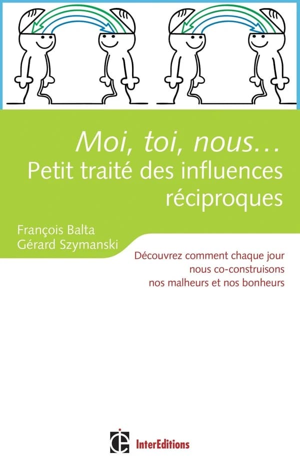 Moi, toi, nous, petit traité des influences réciproques : découvrez comment chaque jour nous co-construisons nos malheurs et nos bonheurs