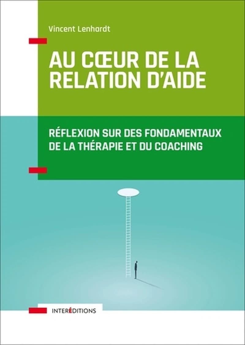 Au coeur de la relation d'aide : réflexion sur des fondamentaux de la thérapie et du coaching (2e éd.) Vincent Lenhardt ; préface de Jean-Michel Fourcade