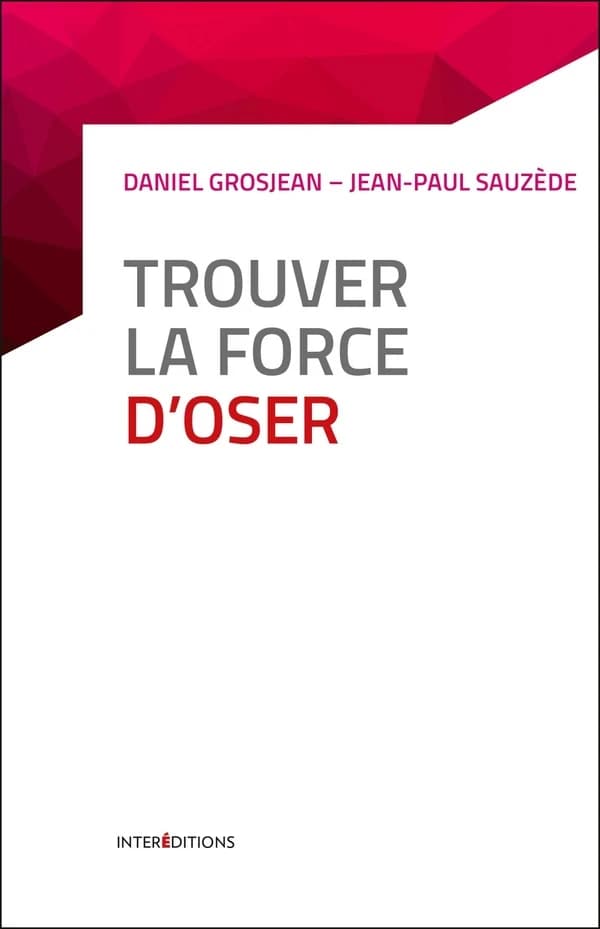Trouver la force d'oser : 8 étapes pour faire tomber ses peurs et vivre pleinement (3e éd.) Daniel Grosjean, Jean-Paul Sauzède
