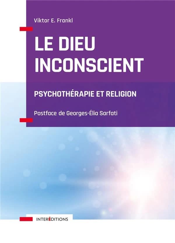 Le Dieu inconscient : psychothérapie et religion ([Nouvelle éd.]) Viktor E. Frankl ; postface de Georges-Elia Sarfati