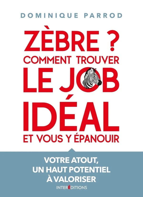 Zèbre ? Comment trouver le job idéal et vous y épanouir : votre atout, un haut potentiel à valoriser