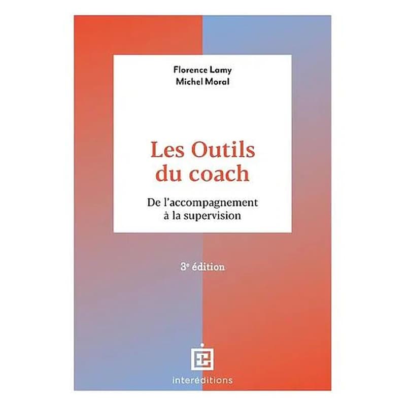 Les outils du coach : de l'accompagnement à la supervision (3e éd.) Florence Lamy, Michel Moral