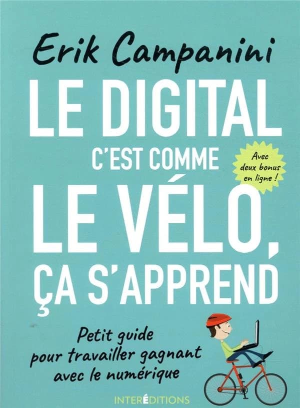 Le digital c'est comme le vélo, ça s'apprend ! : petit guide pour travailler gagnant avec le numérique