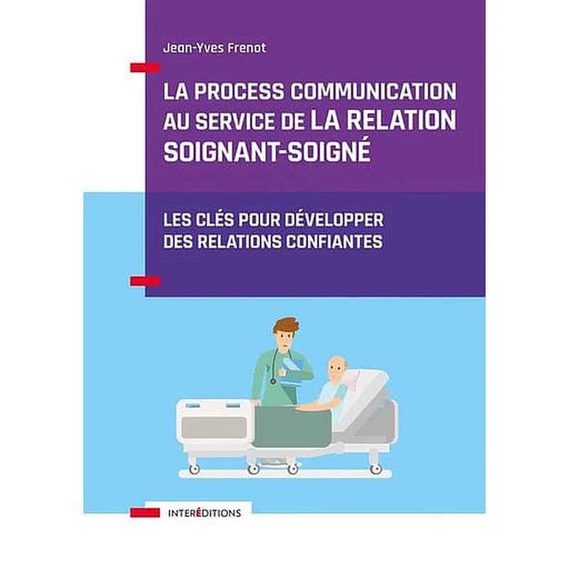 La process communication au service de la relation soignant-soigné : les clés pour développer des relations confiantes (Nouvelle éd.) Jean-Yves Frenot