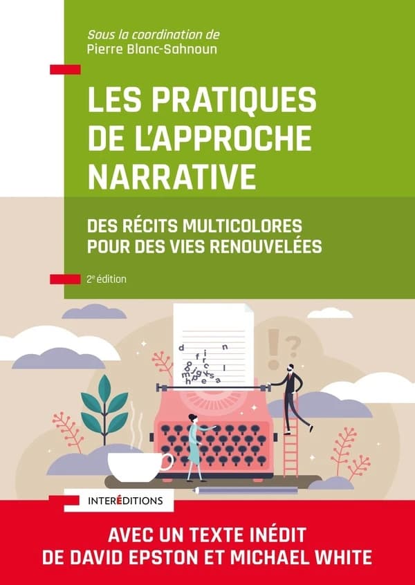 Les pratiques de l'approche narrative : des récits multicolores pour des vies renouvelées (2e éd.) sous la coordination de Pierre Blanc-Sahnoun ; avec la collaboration de Dr Julien Betbèze, Dr Françoise Ceccato, Martine Compagnon... [et al.]