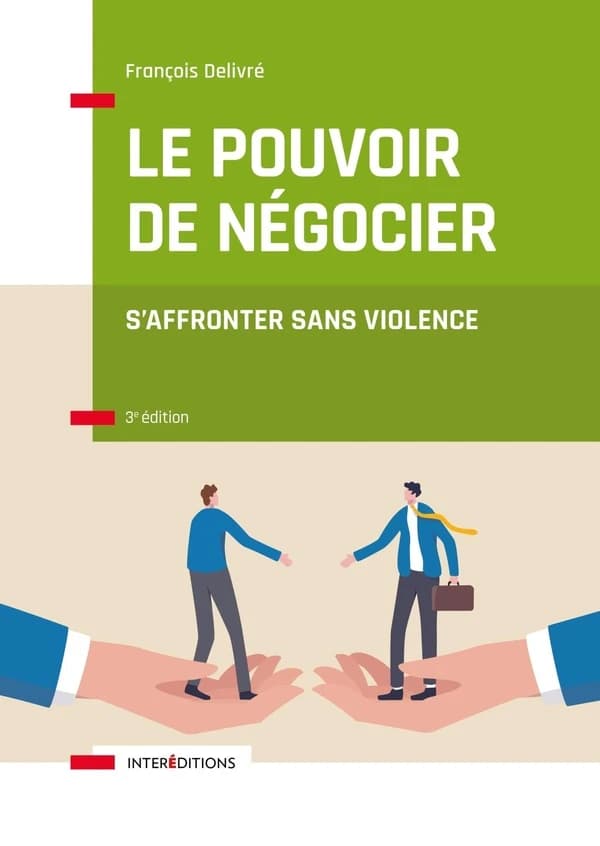 Le pouvoir de négocier : s'affronter sans violence ([Nouvelle éd.]) François Delivré