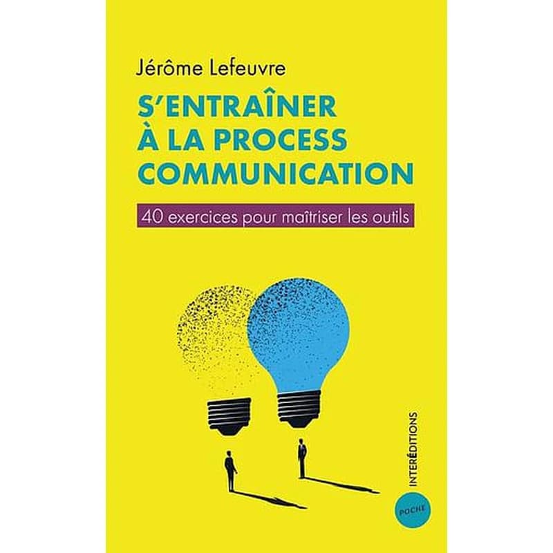 S'entraîner à la process communication : 40 exercices pour maîtriser les outils