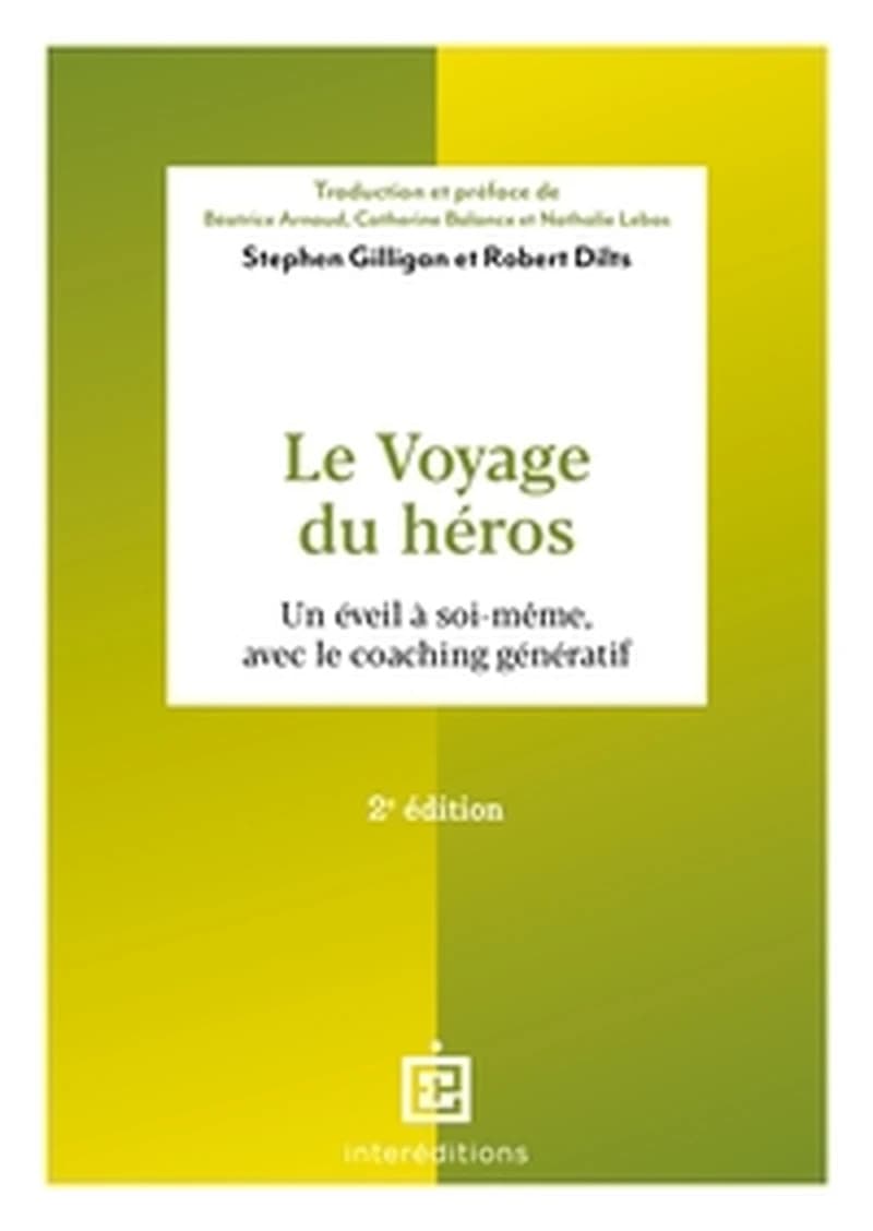 Le voyage du héros : un éveil à soi-même, avec le coaching génératif (2e éd.) Stephen Gilligan, Robert Dilts ; préface et traduction de Béatrice Arnaud, Catherine Balance et Nathalie Lebas