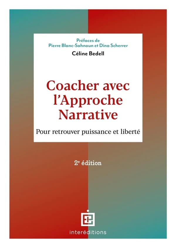 Coacher avec l'approche narrative : pour retrouver puissance et liberté (2e éd.) Céline Bedell ; préfaces de Pierre Blanc-Sahnoun et Dina Scherrer