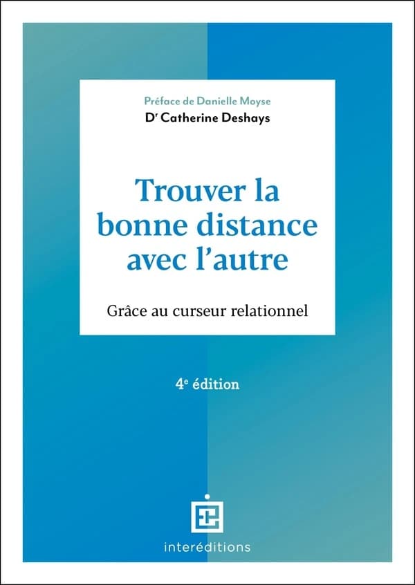 Trouver la bonne distance avec l'autre : grâce au curseur relationnel (4e éd.) Dr Catherine Deshays ; préface de Danielle Moyse