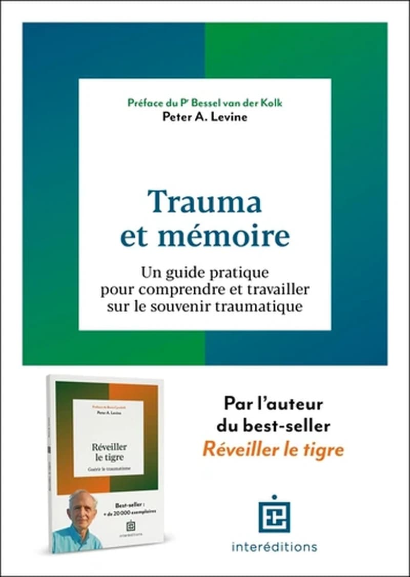 Trauma et mémoire : un guide pratique pour comprendre et travailler sur le souvenir traumatique (Nouvelle présentation) Peter Levine ; préface du Pr Bessel van der Kolk