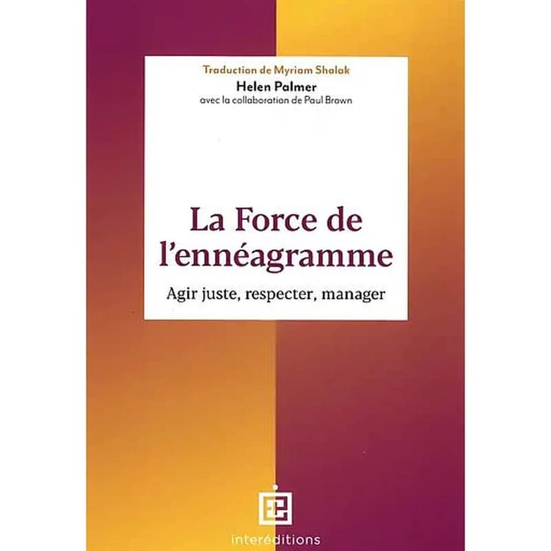 La force de l'ennéagramme : agir juste, coacher, manager ([Nouvelle éd.]) Helen Palmer ; avec Paul Brown ; traduit de l'américain par Myriam Shalak