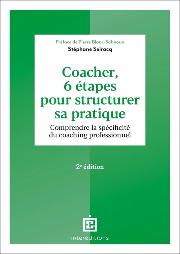 Coacher, 6 étapes pour structurer sa pratique : comprendre la spécificité du coaching professionnel (2e édition) Stéphane Seiracq ; préface de Pierre Blanc-Sahnoun
