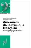 Itinéraires de la musique française : théorie, pédagogie et création