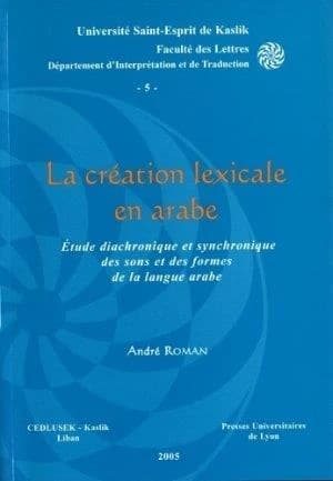 La création lexicale en arabe : étude diachronique et synchronique des sons et des formes de la langue arabe