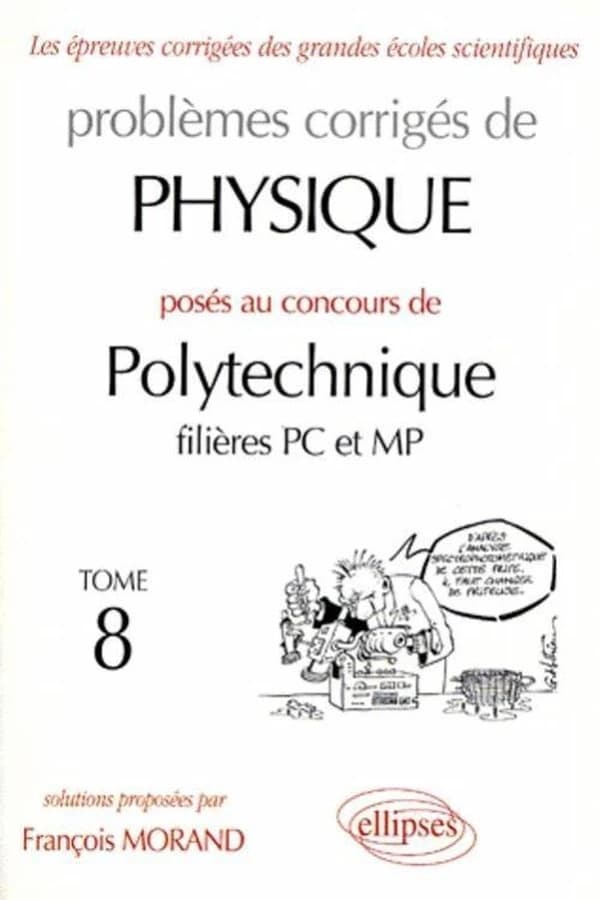 Problèmes corrigés de physique posés au concours de Polytechnique, filières PC et MP. Tome 8