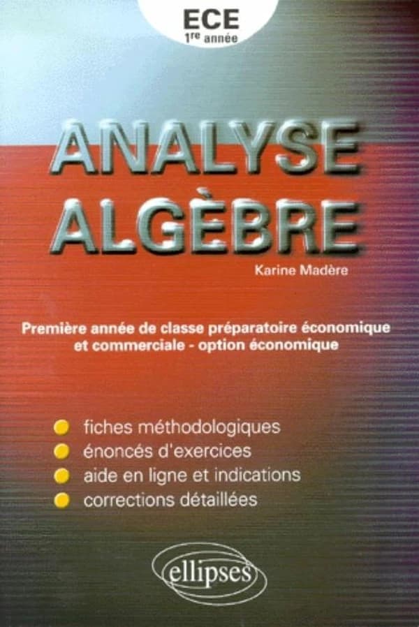 Analyse, algèbre : ECE 1re année, première année de classe préparatoire économique et commerciale...